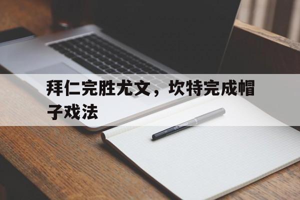PG电子官网-拜仁完胜尤文，坎特完成帽子戏法